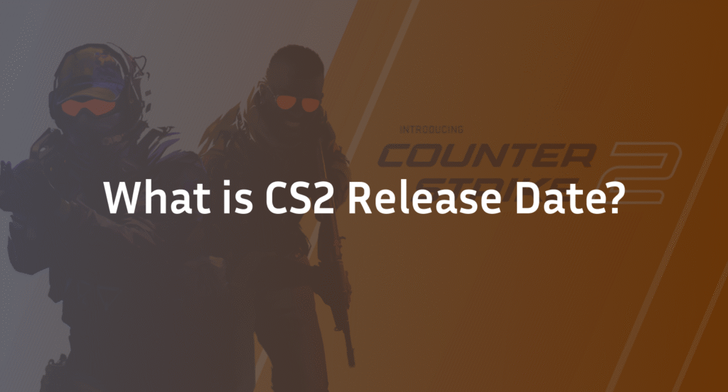 CS2 Release Date: Full Launch Timeline, Features & Impact