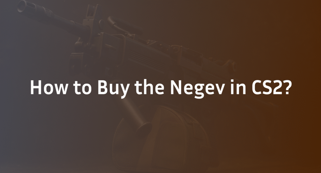 How to Buy the Negev in CS2: Complete Guide (2026)