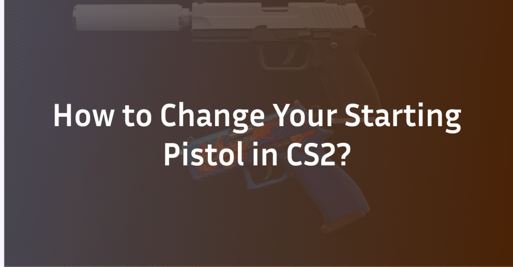 How to Change Your Starting Pistol in CS2: The Complete Guide