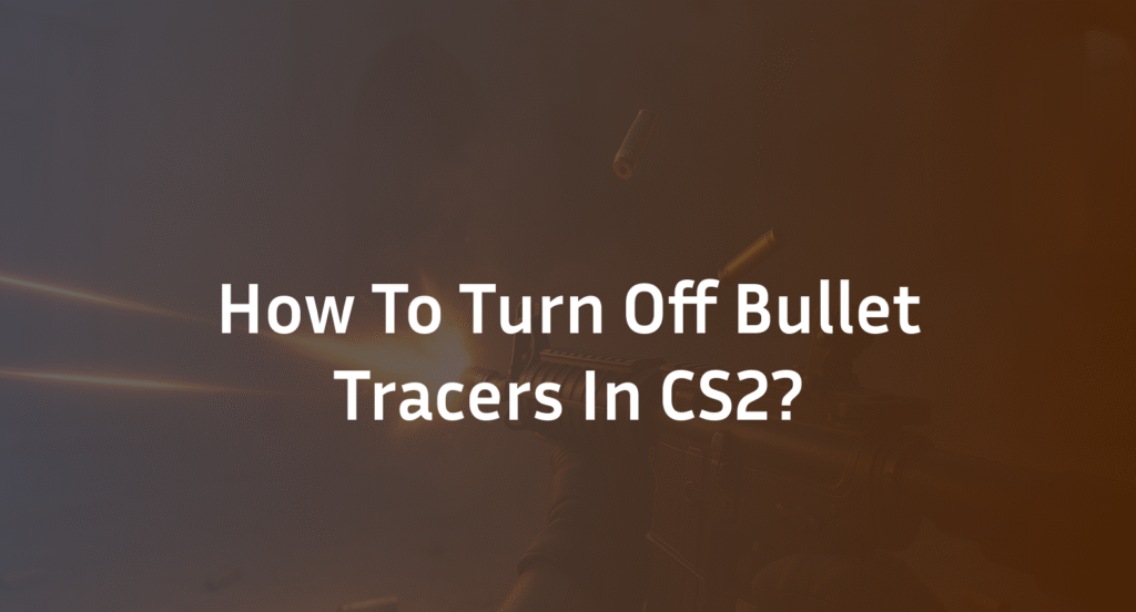 How to Disable Tracers in CS2: Easy Guide