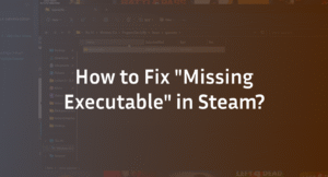 Missing Executable Steam Error: The Definitive Fix Guide