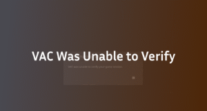 VAC Was Unable to Verify Game Session – CS2 Fix