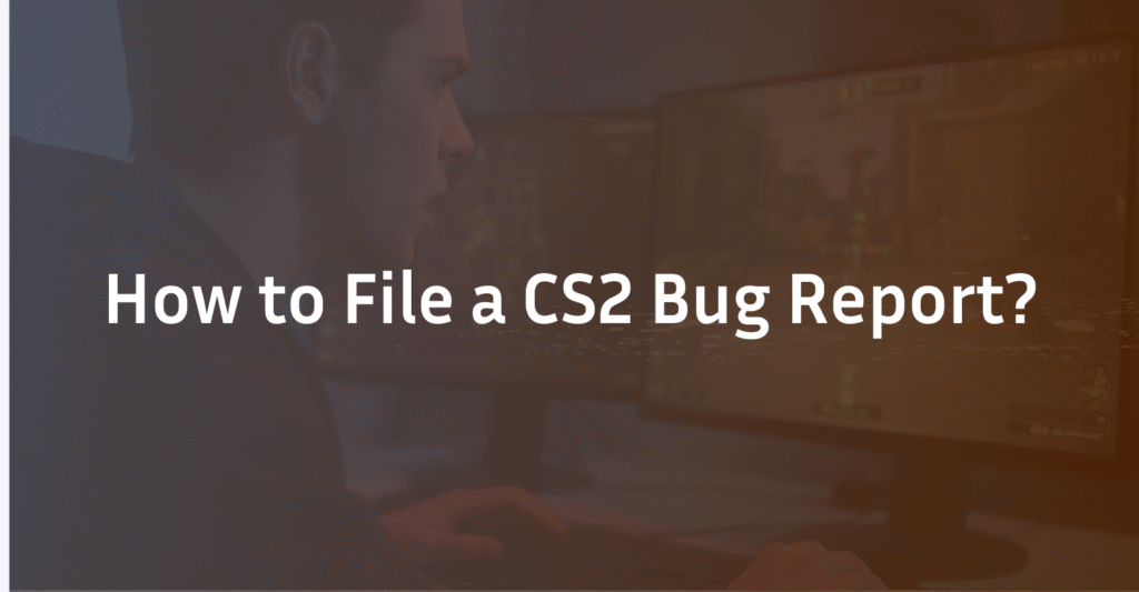 How to File a CS2 Bug Report: The Complete Guide