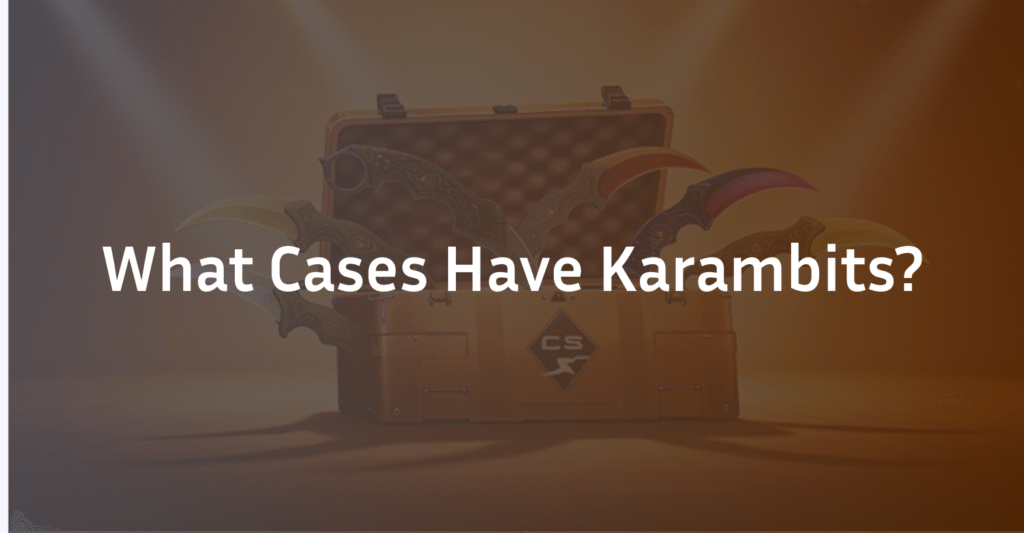 What Cases Have Karambits? The Complete CS2 List (2026)