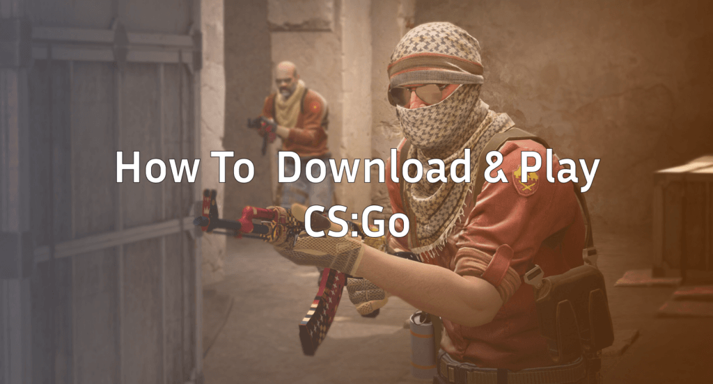 How To Download & Play CS:GO Complete Guide
